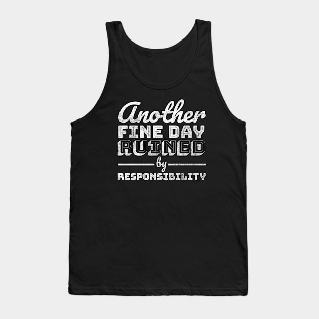 Funny Another Fine Day Ruined by Responsibility - Cool Typograph Tank Top by dentikanys